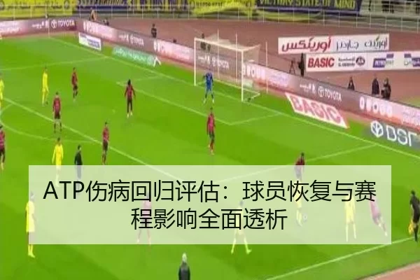 ATP伤病回归评估：球员恢复与赛程影响全面透析